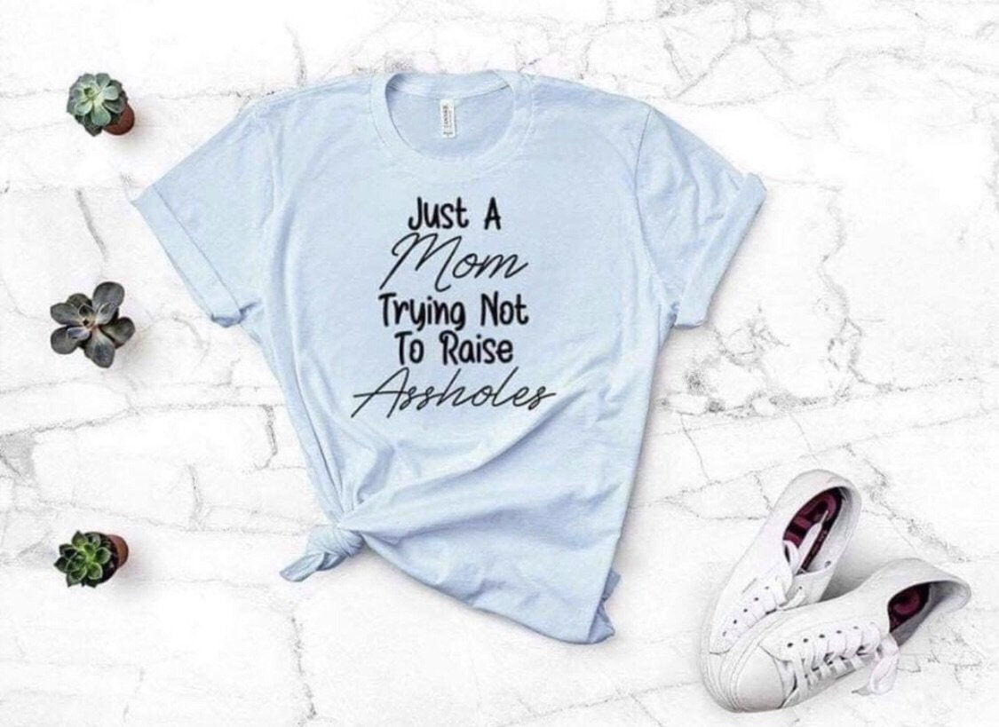 Just A Mom Trying Not To Raise Assholes White