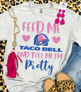 Feed Me Taco Bell and Tell Me Im Pretty Grey Tee
