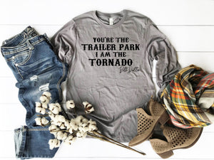 You're The Trailer Park I Am The Tornado Long Sleeve Tee